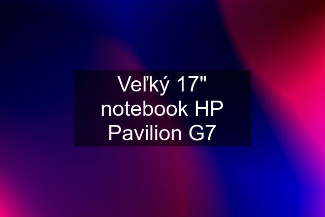 Veľký 17" notebook HP Pavilion G7