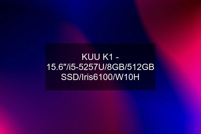 KUU K1 - 15.6"/i5-5257U/8GB/512GB SSD/Iris6100/W10H