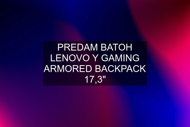 PREDAM BATOH LENOVO Y GAMING ARMORED BACKPACK 17,3"