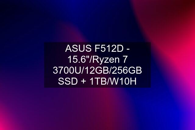 ASUS F512D - 15.6"/Ryzen 7 3700U/12GB/256GB SSD + 1TB/W10H