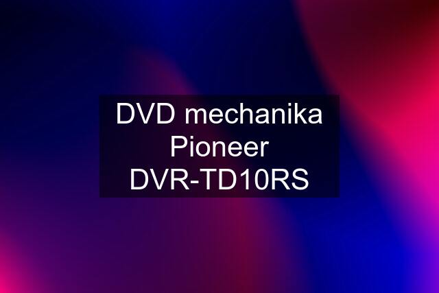 DVD mechanika Pioneer DVR-TD10RS