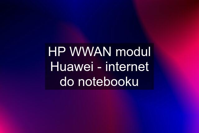 HP WWAN modul Huawei - internet do notebooku