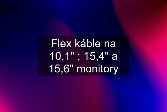 Flex káble na 10,1" ; 15,4" a 15,6" monitory