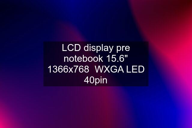 LCD display pre notebook 15.6" 1366x768  WXGA LED 40pin