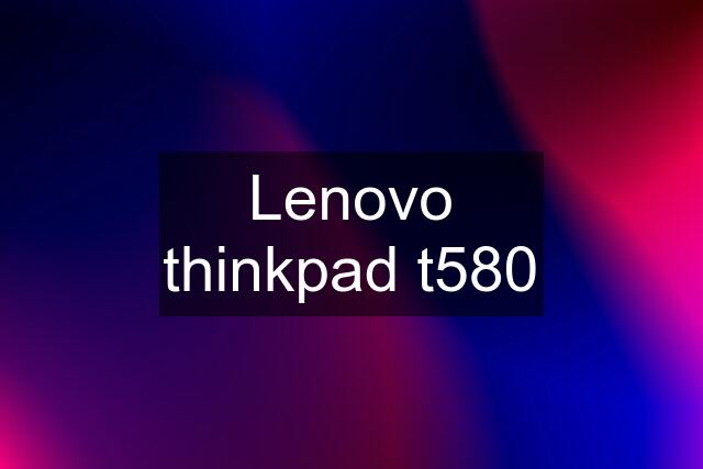 Lenovo thinkpad t580