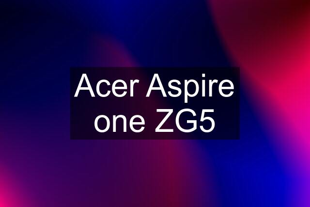 Acer Aspire one ZG5