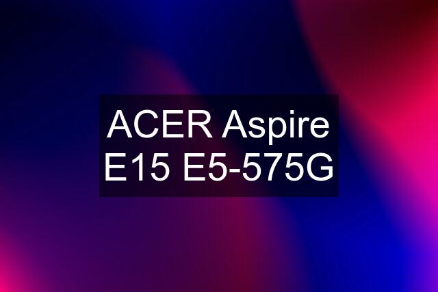 ACER Aspire E15 E5-575G