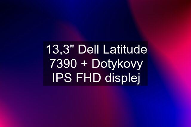 13,3" Dell Latitude 7390 + Dotykovy IPS FHD displej