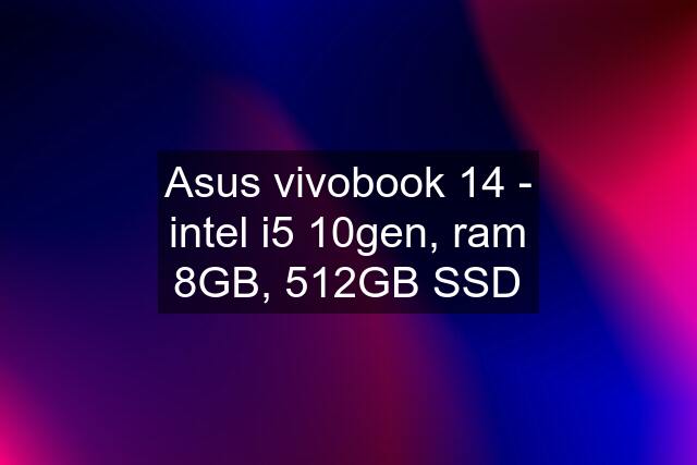 Asus vivobook 14 - intel i5 10gen, ram 8GB, 512GB SSD