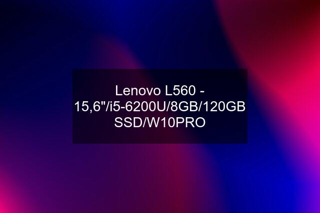 Lenovo L560 - 15,6"/i5-6200U/8GB/120GB SSD/W10PRO