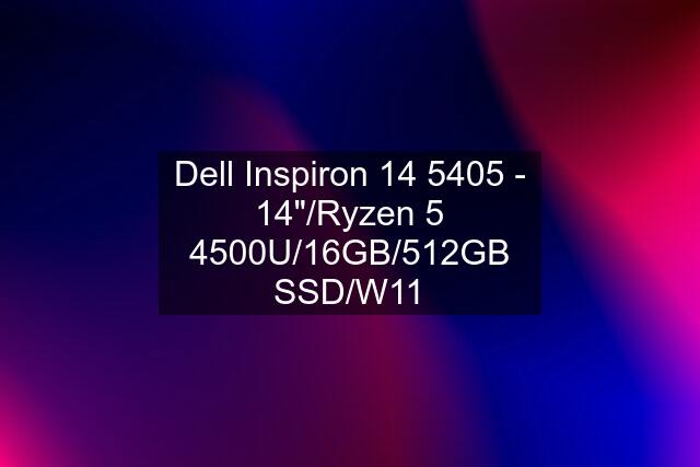 Dell Inspiron 14 5405 - 14"/Ryzen 5 4500U/16GB/512GB SSD/W11