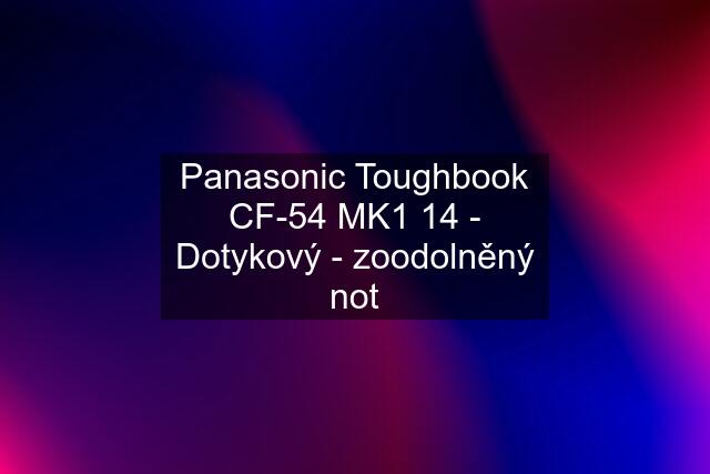 Panasonic Toughbook CF-54 MK1 14 - Dotykový - zoodolněný not