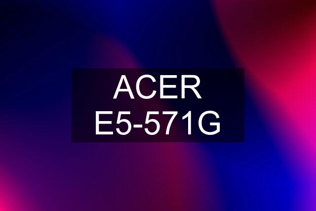 ACER E5-571G