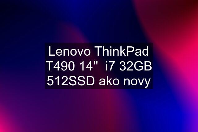 Lenovo ThinkPad T490 14''  i7 32GB 512SSD ako novy