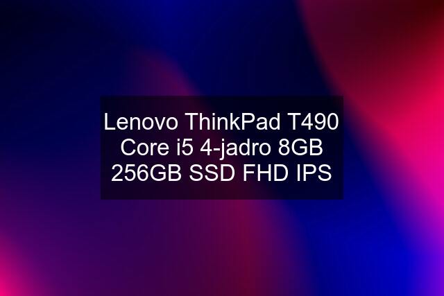 Lenovo ThinkPad T490 Core i5 4-jadro 8GB 256GB SSD FHD IPS