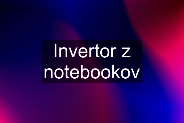 Invertor z notebookov