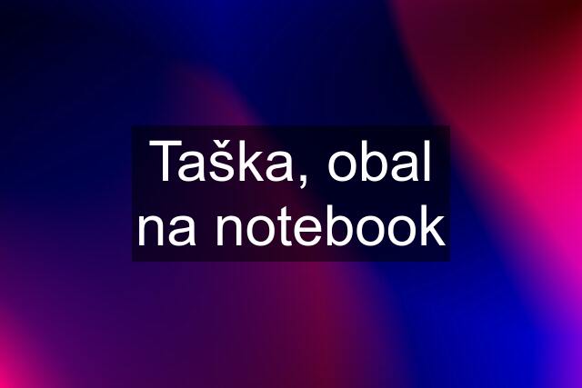 Taška, obal na notebook