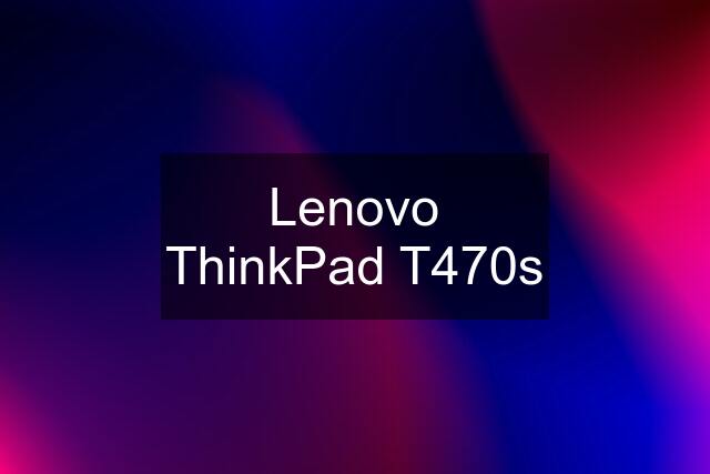 Lenovo ThinkPad T470s