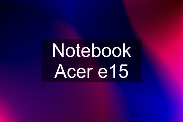 Notebook Acer e15