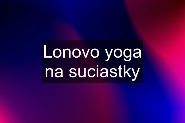 Lonovo yoga na suciastky