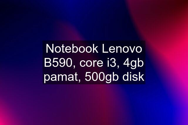 Notebook Lenovo B590, core i3, 4gb pamat, 500gb disk