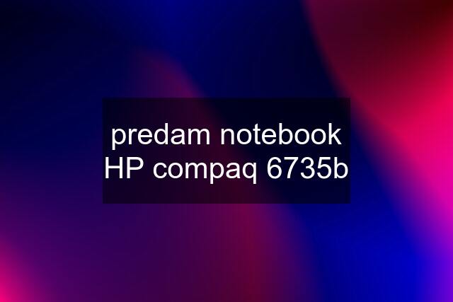 predam notebook HP compaq 6735b