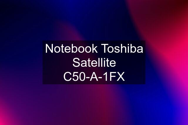 Notebook Toshiba Satellite C50-A-1FX