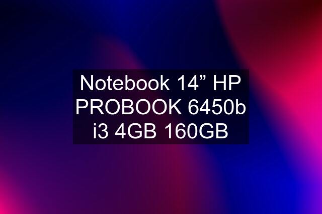 Notebook 14” HP PROBOOK 6450b i3 4GB 160GB