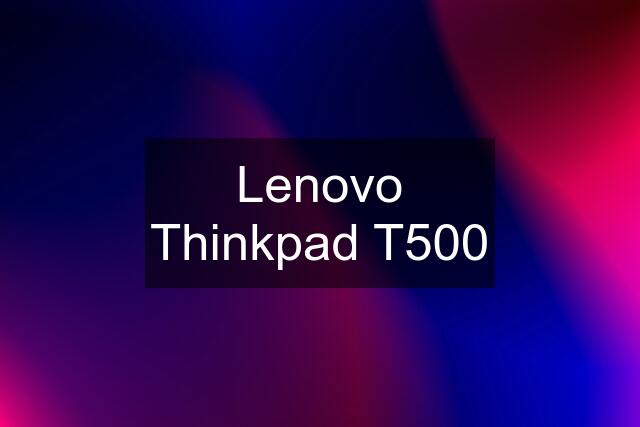 Lenovo Thinkpad T500