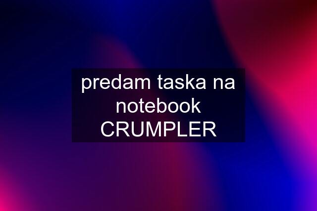 predam taska na notebook CRUMPLER