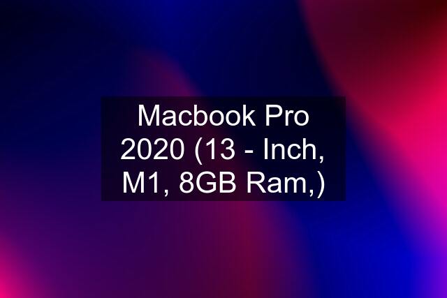 Macbook Pro 2020 (13 - Inch, M1, 8GB Ram,)