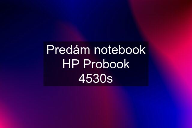 Predám notebook HP Probook 4530s