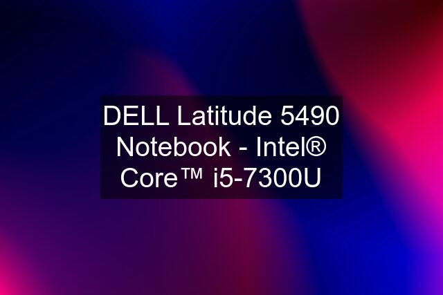 DELL Latitude 5490 Notebook - Intel® Core™ i5-7300U