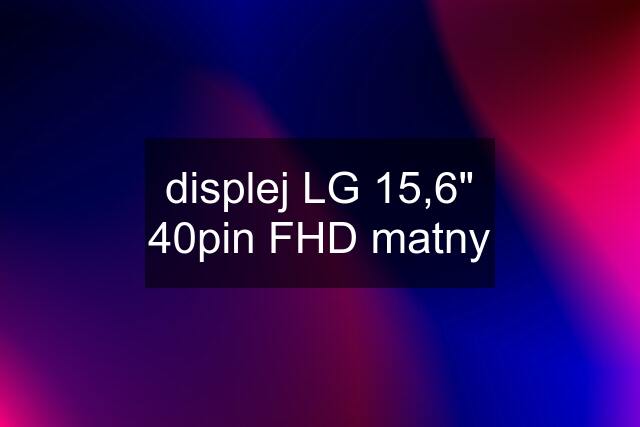 displej LG 15,6" 40pin FHD matny