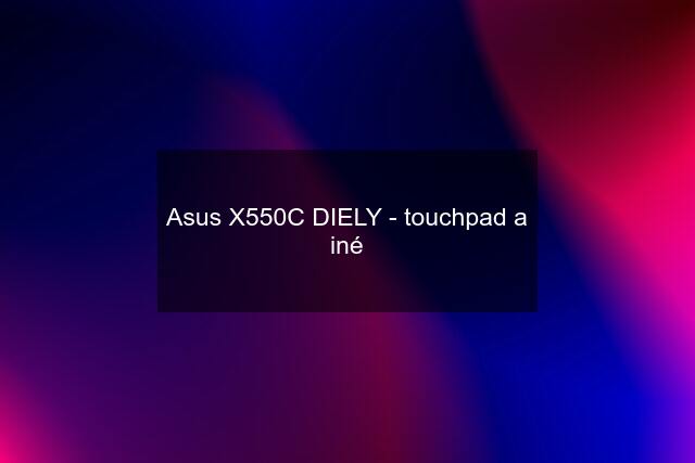 Asus X550C DIELY - touchpad a iné