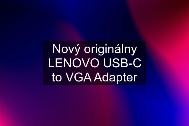 Nový originálny LENOVO USB-C to VGA Adapter