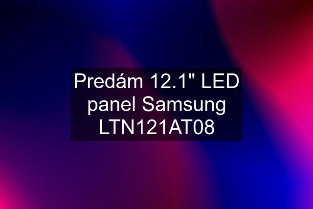 Predám 12.1" LED panel Samsung LTN121AT08