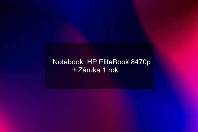 ☀️Notebook  HP EliteBook 8470p + Záruka 1 rok ☀️