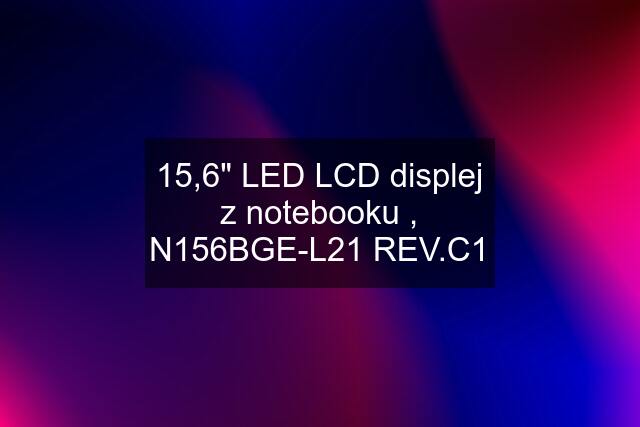 15,6" LED LCD displej z notebooku , N156BGE-L21 REV.C1