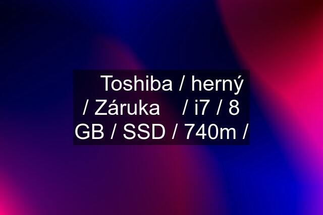 ➡️ Toshiba / herný / Záruka ✅/ i7 / 8 GB / SSD / 740m /