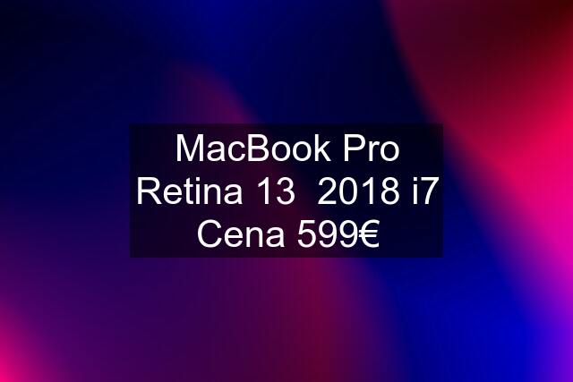 MacBook Pro Retina 13  2018 i7 Cena 599€