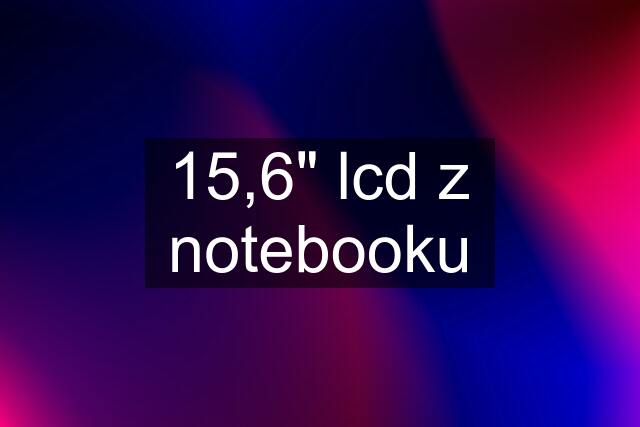 15,6" lcd z notebooku