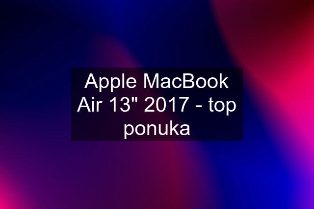 Apple MacBook Air 13" 2017 - top ponuka