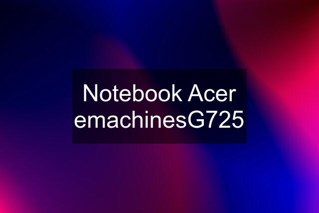 Notebook Acer emachinesG725