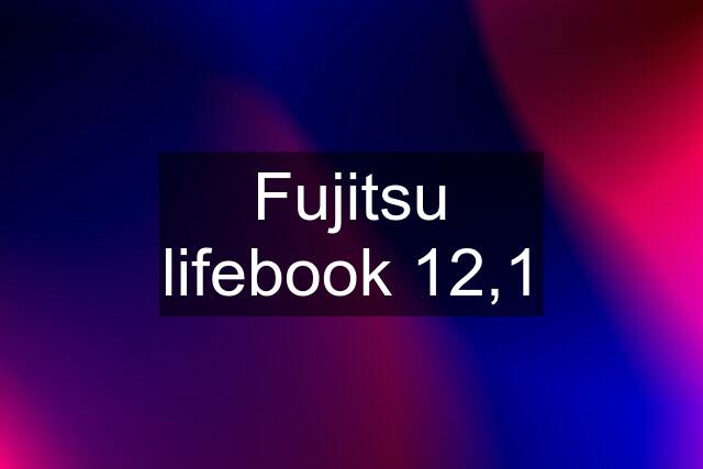 Fujitsu lifebook 12,1