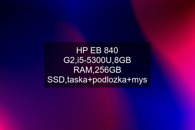 HP EB 840 G2,i5-5300U,8GB RAM,256GB SSD,taska+podlozka+mys