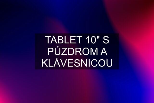 TABLET 10" S PÚZDROM A KLÁVESNICOU