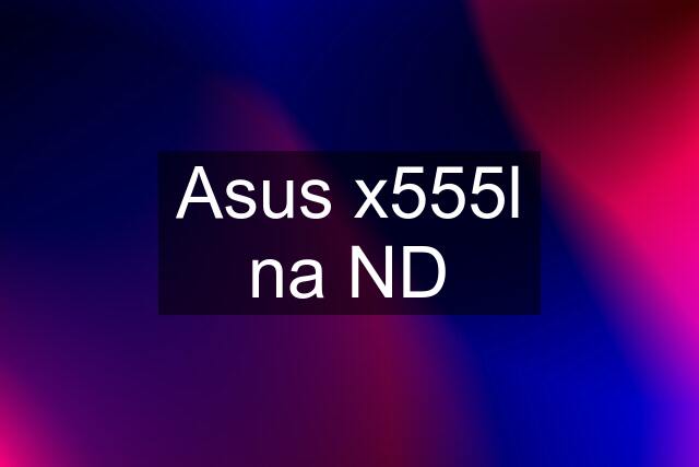 Asus x555l na ND