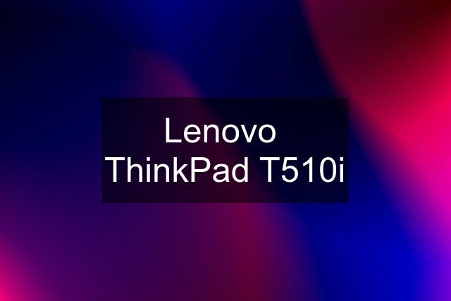 Lenovo  ThinkPad T510i