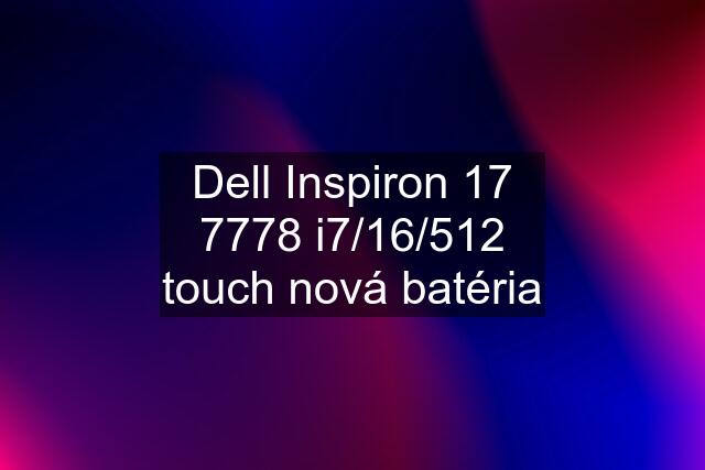 Dell Inspiron 17 7778 i7/16/512 touch nová batéria